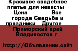 Красивое свадебное платье для невесты › Цена ­ 15 000 - Все города Свадьба и праздники » Другое   . Приморский край,Владивосток г.